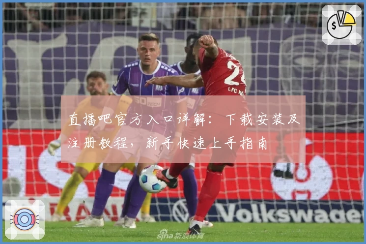 直播吧官方入口详解：下载安装及注册教程，新手快速上手指南