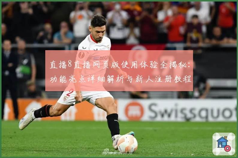 直播8直播网页版使用体验全揭秘：功能亮点详细解析与新人注册教程
